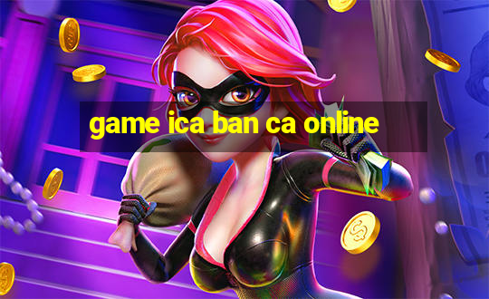 game ica ban ca online