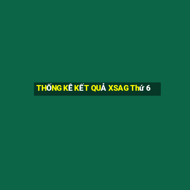 THỐNG KÊ KẾT QUẢ XSAG Thứ 6