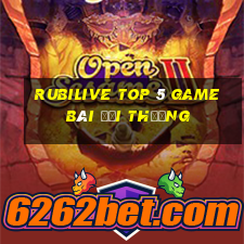 Rubilive Top 5 Game Bài Đổi Thưởng