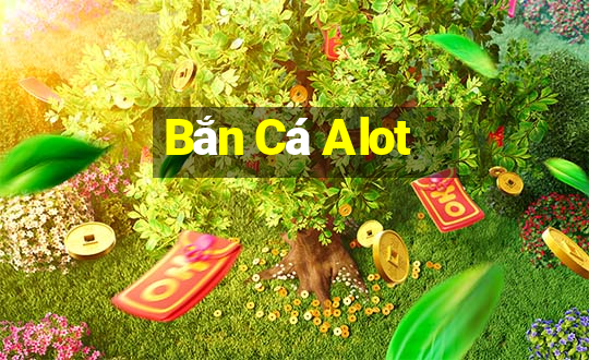 Bắn Cá Alot