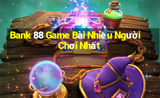 Bank 88 Game Bài Nhiều Người Chơi Nhất