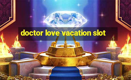 doctor love vacation slot