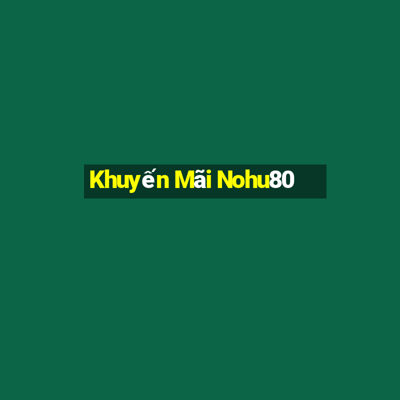 Khuyến Mãi Nohu80