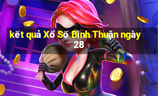 kết quả Xổ Số Bình Thuận ngày 28