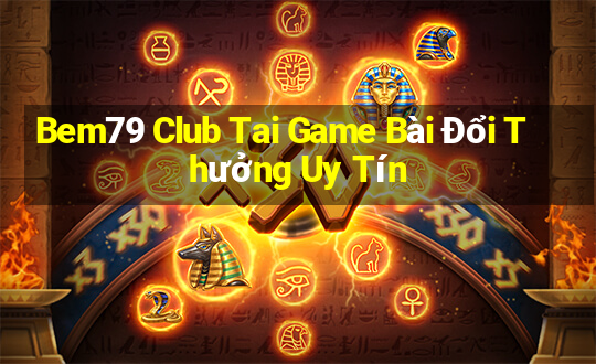 Bem79 Club Tai Game Bài Đổi Thưởng Uy Tín