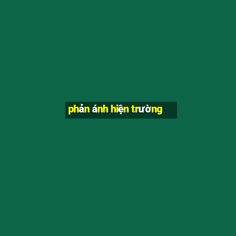 phản ánh hiện trường