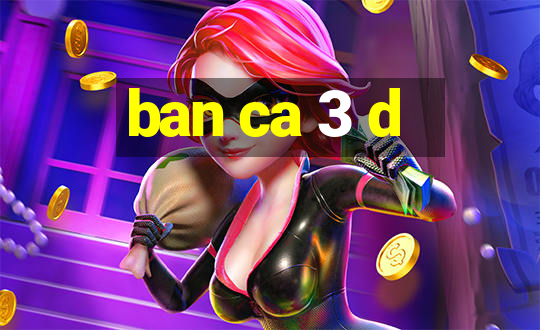 ban ca 3 d