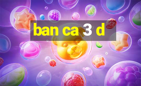 ban ca 3 d