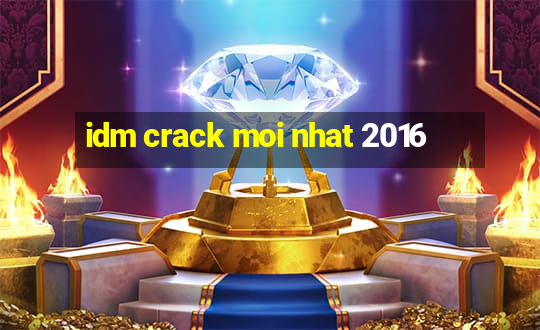 idm crack moi nhat 2016