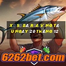 xổ số bà rịa vũng tàu ngày 20 tháng 12