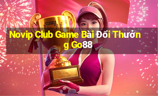 Novip Club Game Bài Đổi Thưởng Go88