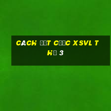 Cách đặt cược XSVL Thứ 3