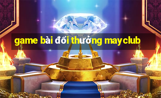 game bài đổi thưởng mayclub