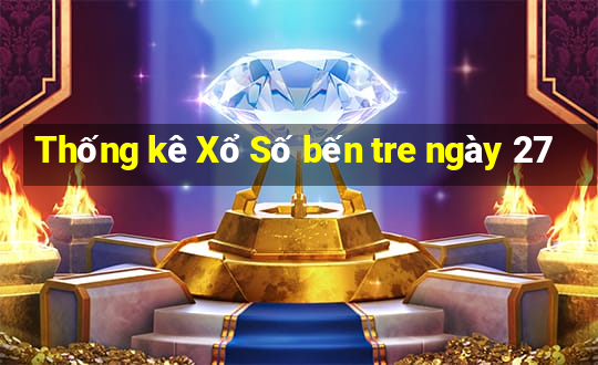 Thống kê Xổ Số bến tre ngày 27