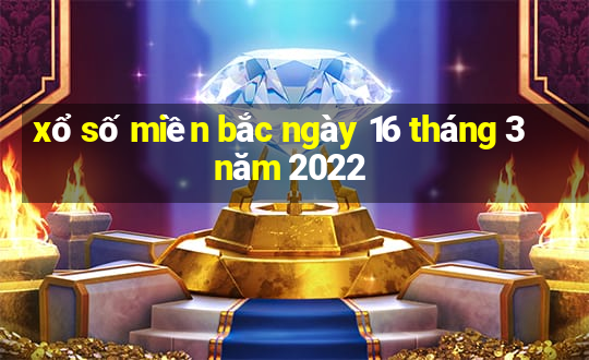 xổ số miền bắc ngày 16 tháng 3 năm 2022