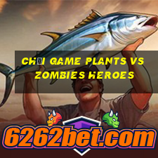 chơi game plants vs zombies heroes