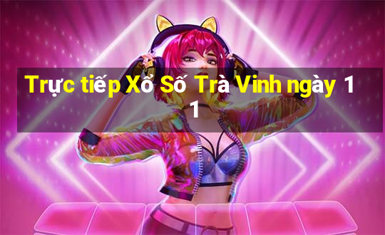 Trực tiếp Xổ Số Trà Vinh ngày 11