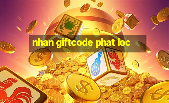 nhan giftcode phat loc