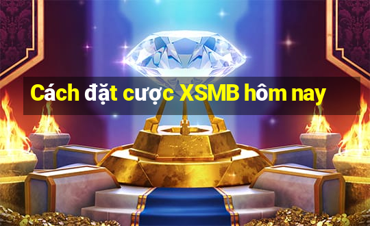 Cách đặt cược XSMB hôm nay