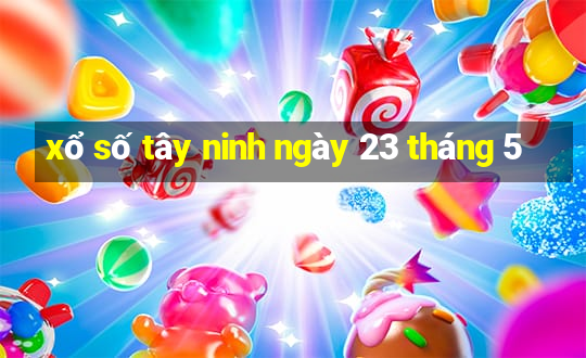 xổ số tây ninh ngày 23 tháng 5