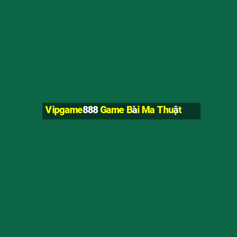 Vipgame888 Game Bài Ma Thuật