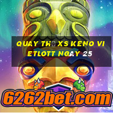 Quay thử XS Keno Vietlott ngày 25