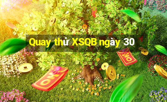 Quay thử XSQB ngày 30