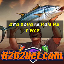 kèo bóng đá hôm nay wap