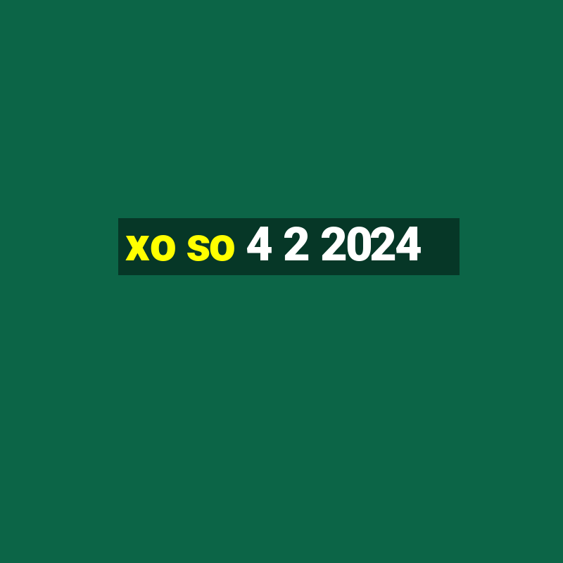 xo so 4 2 2024