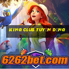 king club tuyển dụng