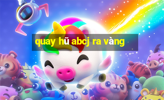 quay hũ abcj ra vàng