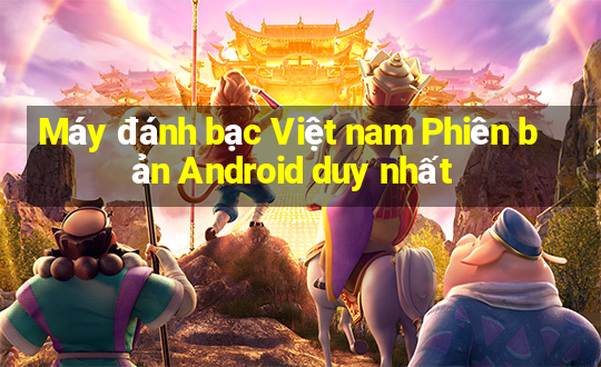 Máy đánh bạc Việt nam Phiên bản Android duy nhất