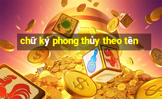 chữ ký phong thủy theo tên