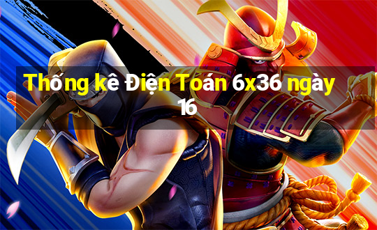 Thống kê Điện Toán 6x36 ngày 16