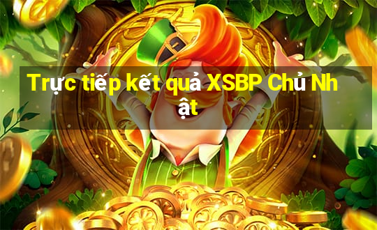 Trực tiếp kết quả XSBP Chủ Nhật