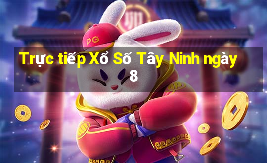 Trực tiếp Xổ Số Tây Ninh ngày 8