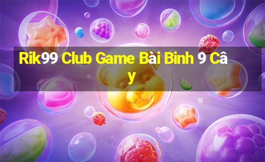 Rik99 Club Game Bài Binh 9 Cây