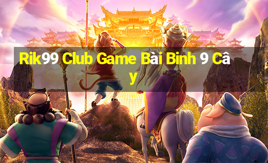 Rik99 Club Game Bài Binh 9 Cây