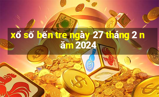 xổ số bến tre ngày 27 tháng 2 năm 2024