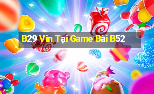 B29 Vin Tại Game Bài B52