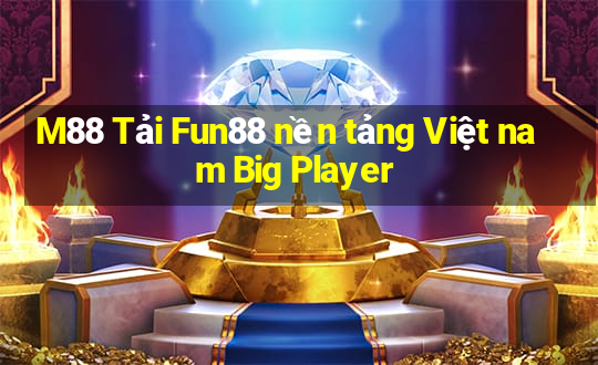 M88 Tải Fun88 nền tảng Việt nam Big Player