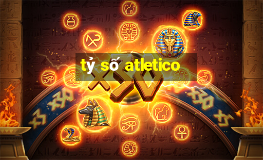 tỷ số atletico