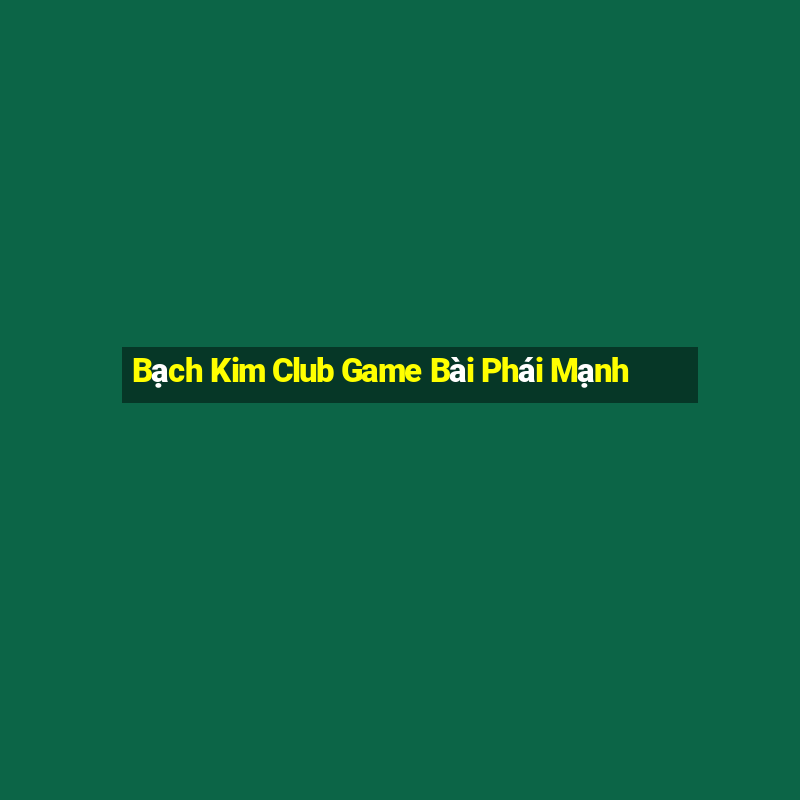 Bạch Kim Club Game Bài Phái Mạnh