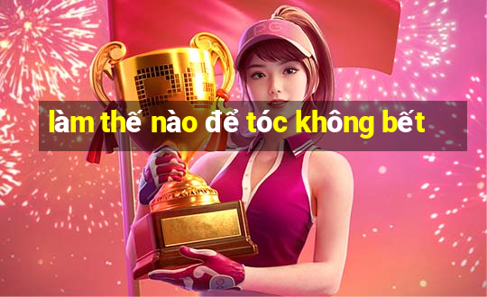 làm thế nào để tóc không bết