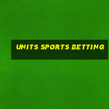 units sports betting