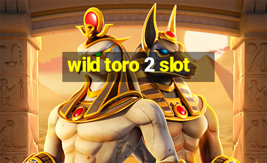 wild toro 2 slot