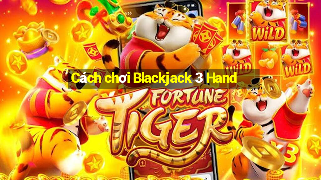 Cách chơi Blackjack 3 Hand