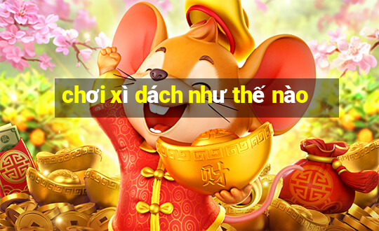 chơi xì dách như thế nào