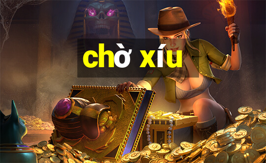 chờ xíu