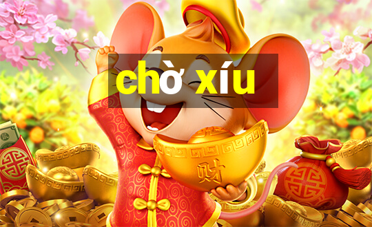 chờ xíu